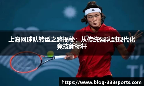 上海网球队转型之路揭秘:从传统强队到现代化竞技新标杆